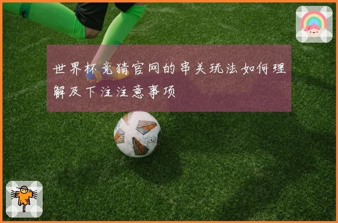 世界杯竞猜官网的串关玩法如何理解及下注注意事项