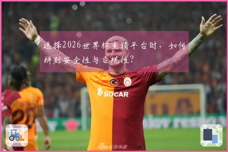 选择2026世界杯竞猜平台时,如何辨别安全性与合规性?