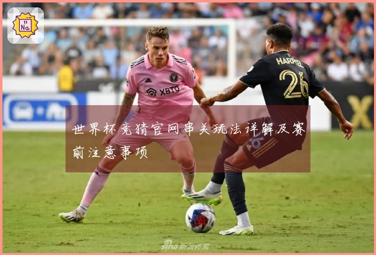 世界杯竞猜官网串关玩法详解及赛前注意事项