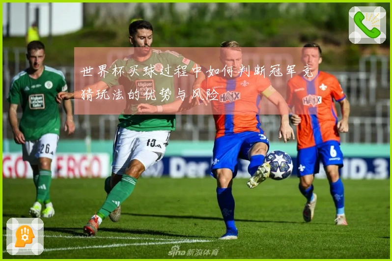 世界杯买球过程中如何判断冠军竞猜玩法的优势与风险
