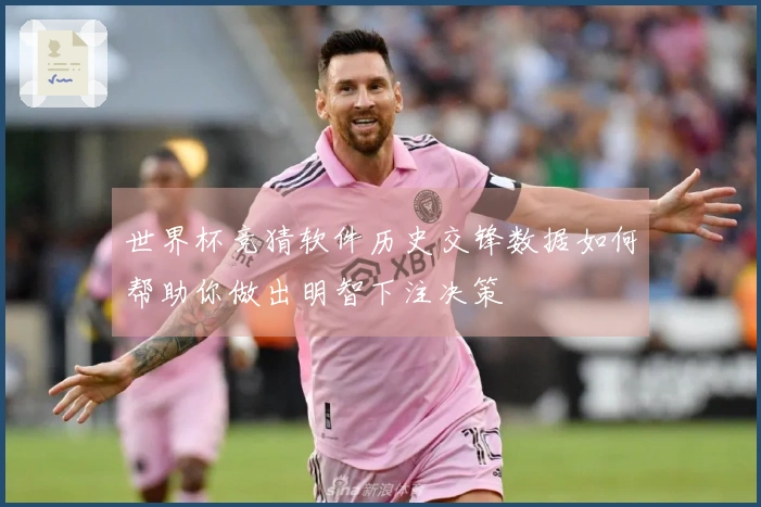 世界杯竞猜软件历史交锋数据如何帮助你做出明智下注决策