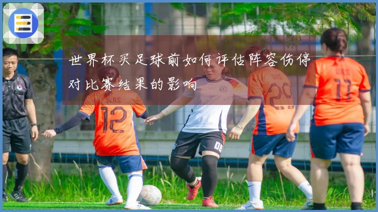 世界杯买足球前如何评估阵容伤停对比赛结果的影响