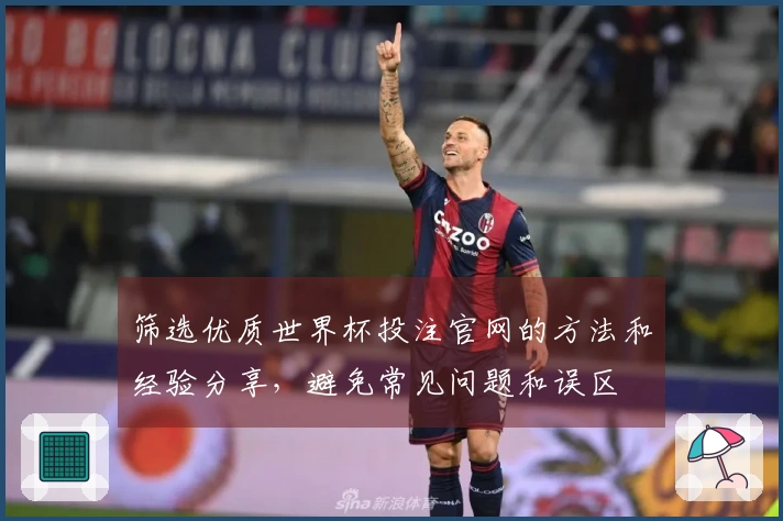 筛选优质世界杯投注官网的方法和经验分享，避免常见问题和误区